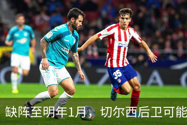 缺阵至明年1月，切尔西后卫可能错过10场比赛