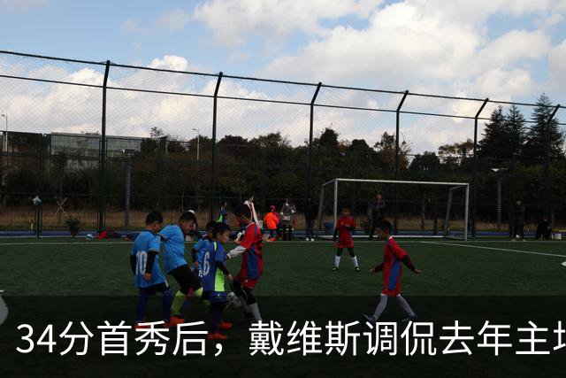34分首秀后，戴维斯调侃去年主场像“座椅着装夜”
